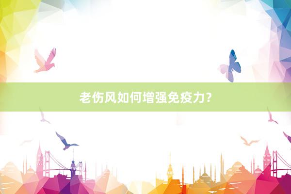 老伤风如何增强免疫力？
